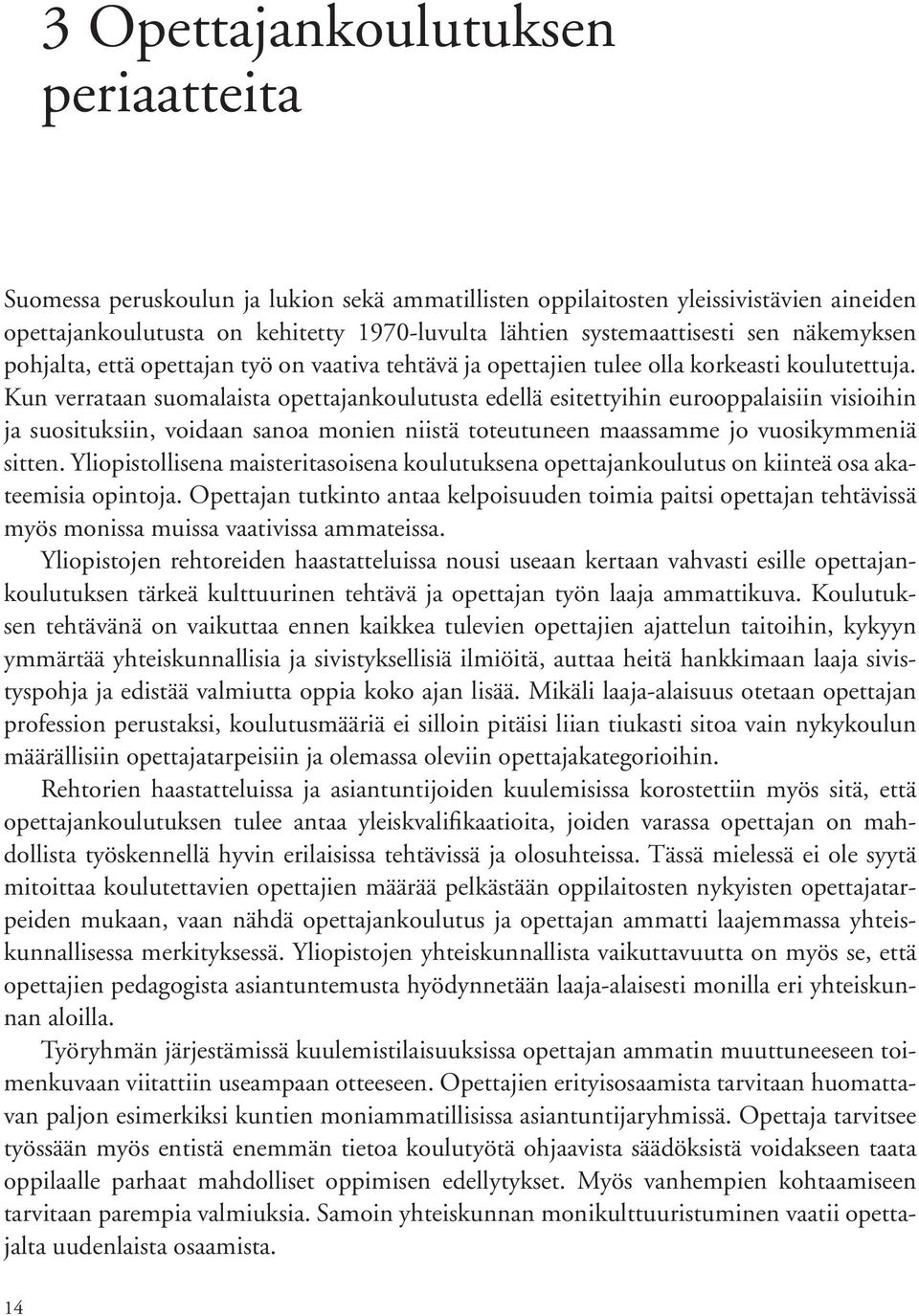 Kun verrataan suomalaista opettajankoulutusta edellä esitettyihin eurooppalaisiin visioihin ja suosituksiin, voidaan sanoa monien niistä toteutuneen maassamme jo vuosikymmeniä sitten.