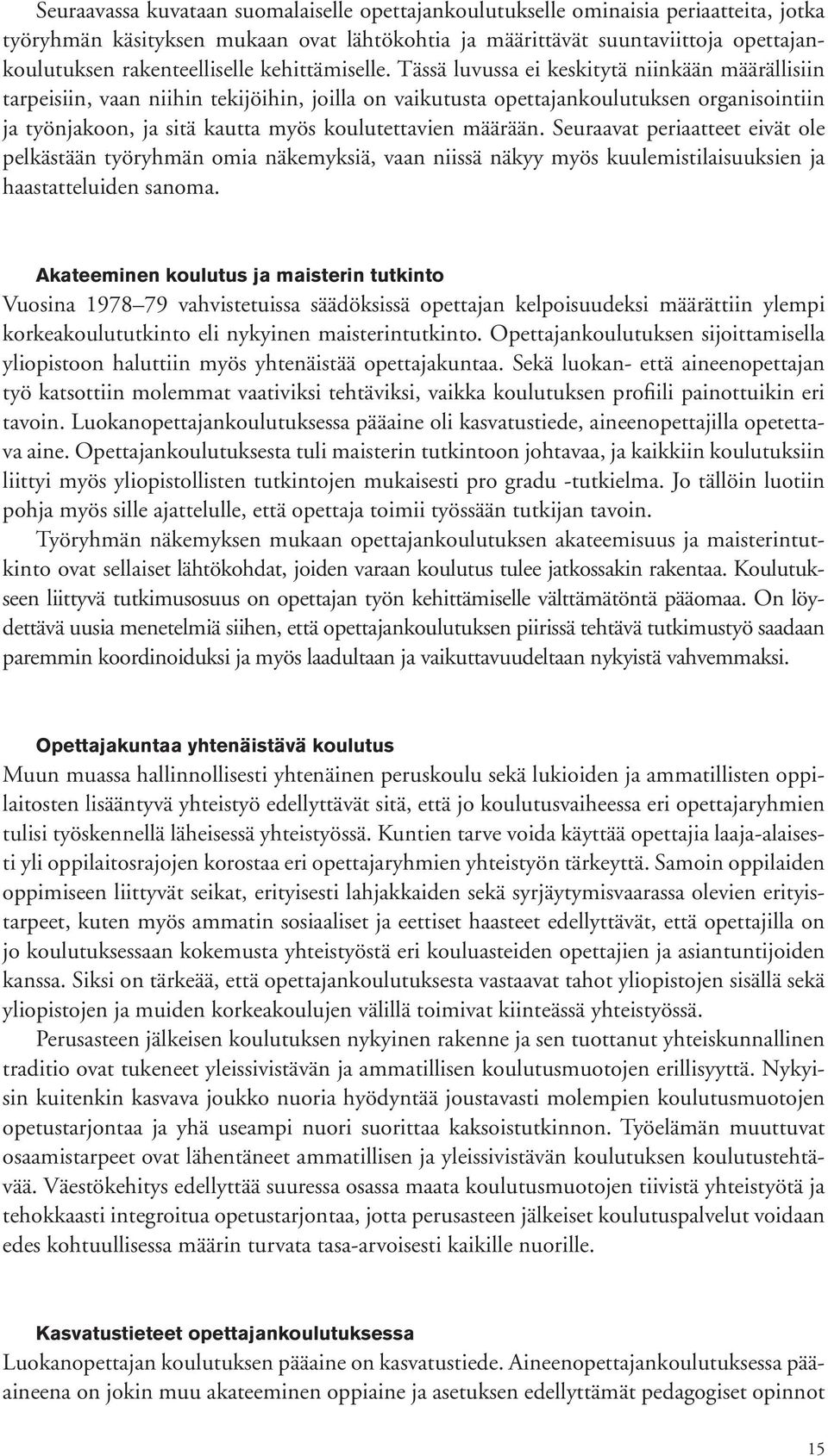 Tässä luvussa ei keskitytä niinkään määrällisiin tarpeisiin, vaan niihin tekijöihin, joilla on vaikutusta opettajankoulutuksen organisointiin ja työnjakoon, ja sitä kautta myös koulutettavien määrään.