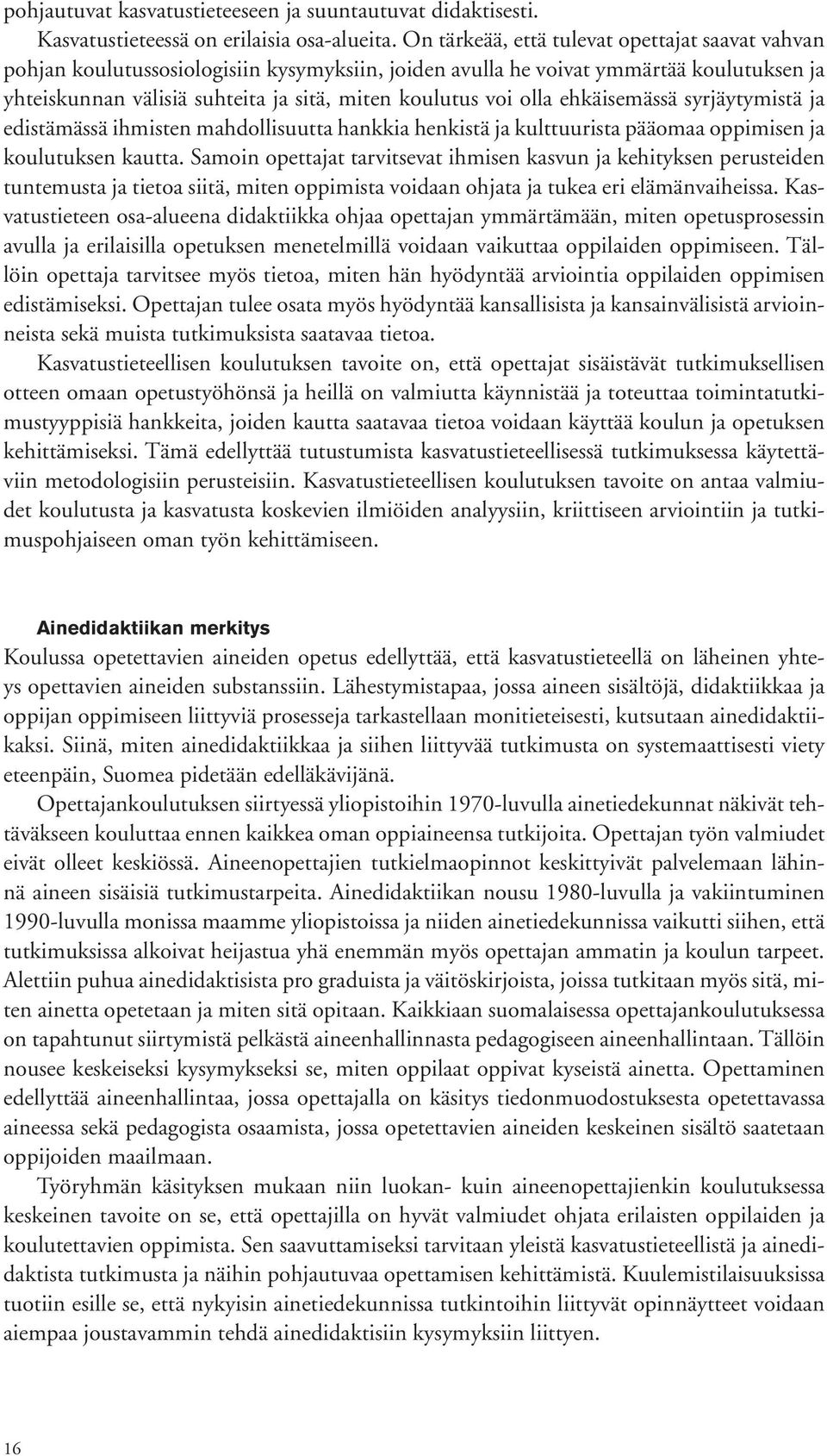 olla ehkäisemässä syrjäytymistä ja edistämässä ihmisten mahdollisuutta hankkia henkistä ja kulttuurista pääomaa oppimisen ja koulutuksen kautta.