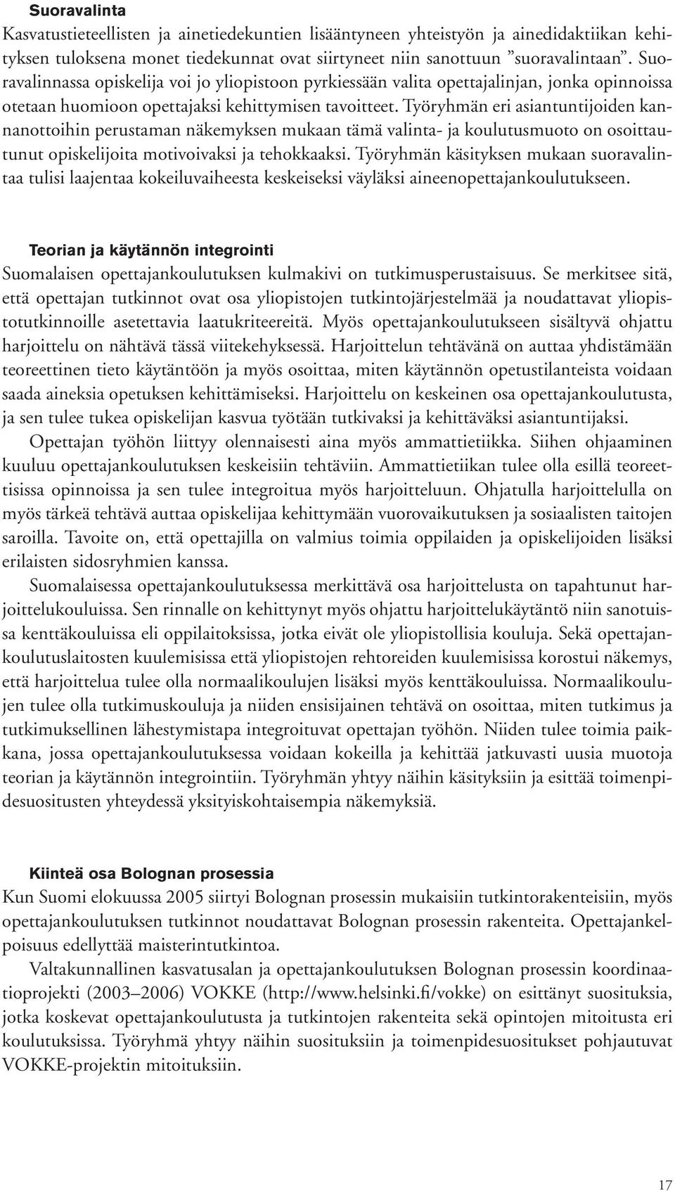 Työryhmän eri asiantuntijoiden kannanottoihin perustaman näkemyksen mukaan tämä valinta ja koulutusmuoto on osoittautunut opiskelijoita motivoivaksi ja tehokkaaksi.