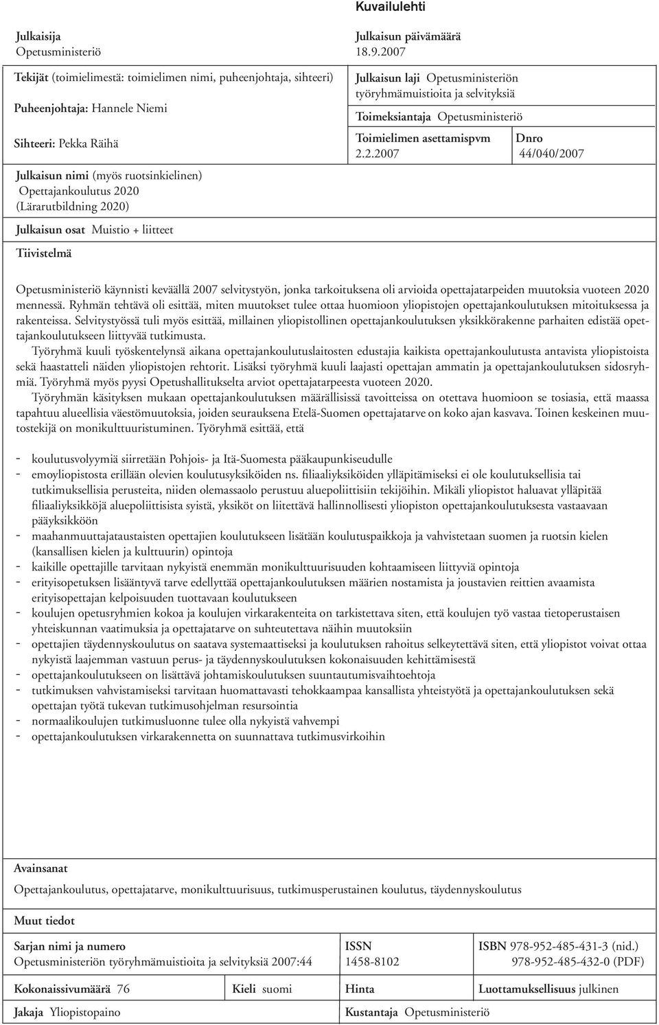 (Lärarutbildning 2020) Julkaisun osat Muistio + liitteet Tiivistelmä Julkaisun laji Opetusministeriön työryhmämuistioita ja selvityksiä Toimeksiantaja Opetusministeriö Toimielimen asettamispvm Dnro 2.