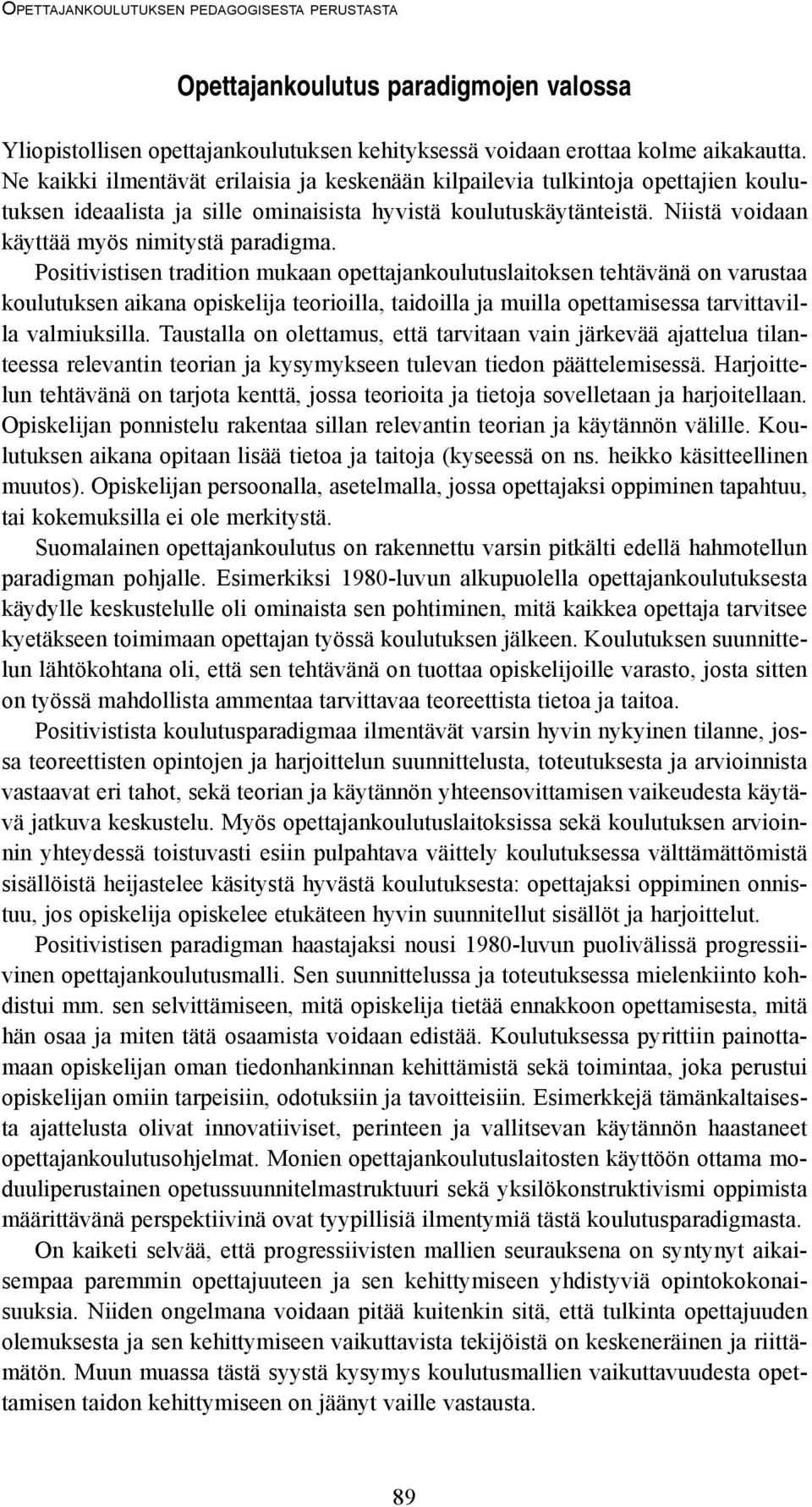 Positivistisen tradition mukaan opettajankoulutuslaitoksen tehtävänä on varustaa koulutuksen aikana opiskelija teorioilla, taidoilla ja muilla opettamisessa tarvittavilla valmiuksilla.