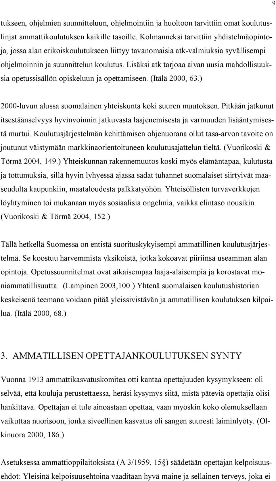 Lisäksi atk tarjoaa aivan uusia mahdollisuuksia opetussisällön opiskeluun ja opettamiseen. (Itälä 2000, 63.) 2000-luvun alussa suomalainen yhteiskunta koki suuren muutoksen.