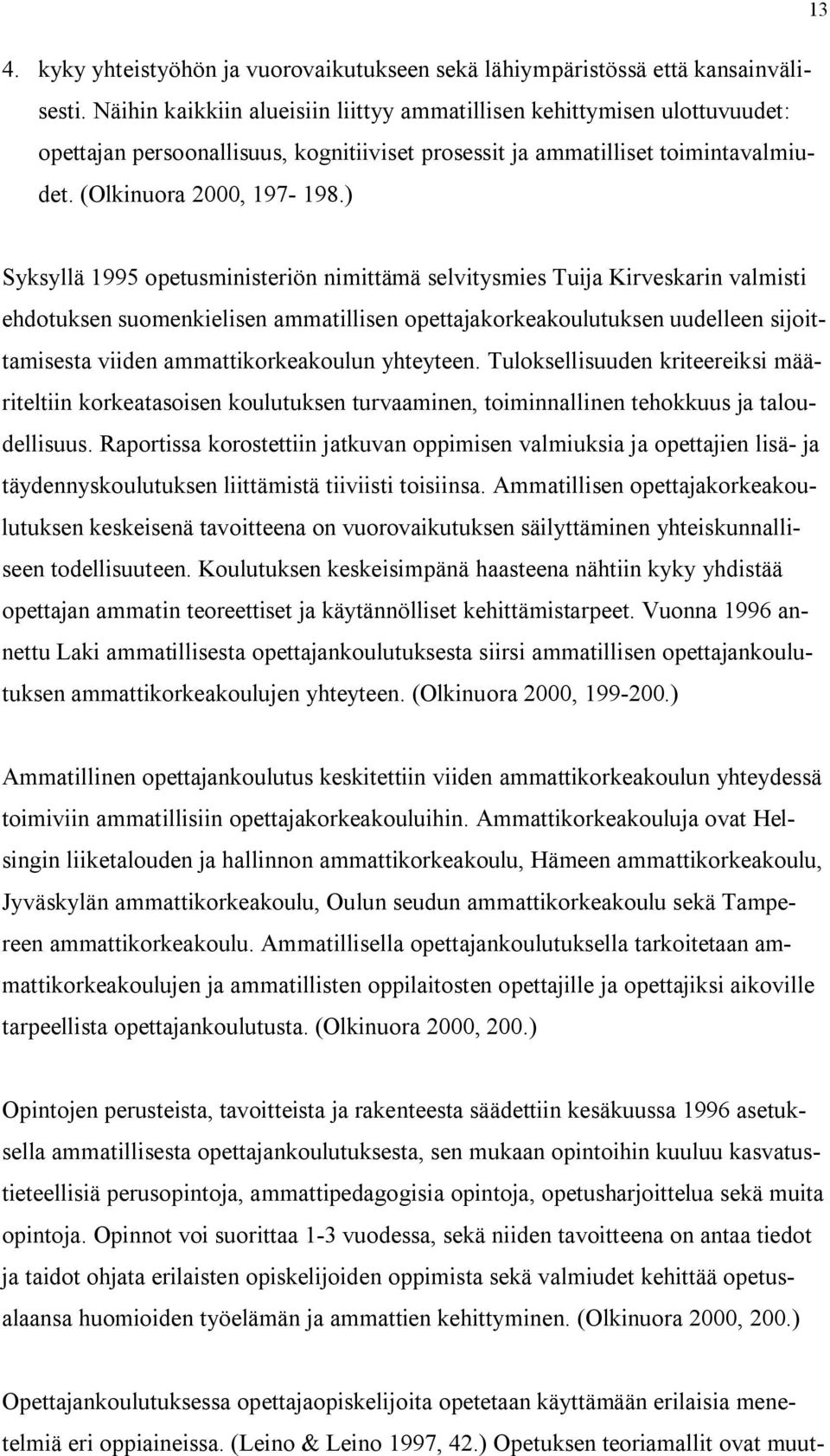 ) Syksyllä 1995 opetusministeriön nimittämä selvitysmies Tuija Kirveskarin valmisti ehdotuksen suomenkielisen ammatillisen opettajakorkeakoulutuksen uudelleen sijoittamisesta viiden