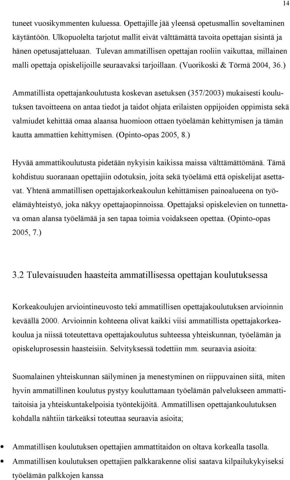 ) Ammatillista opettajankoulutusta koskevan asetuksen (357/2003) mukaisesti koulutuksen tavoitteena on antaa tiedot ja taidot ohjata erilaisten oppijoiden oppimista sekä valmiudet kehittää omaa