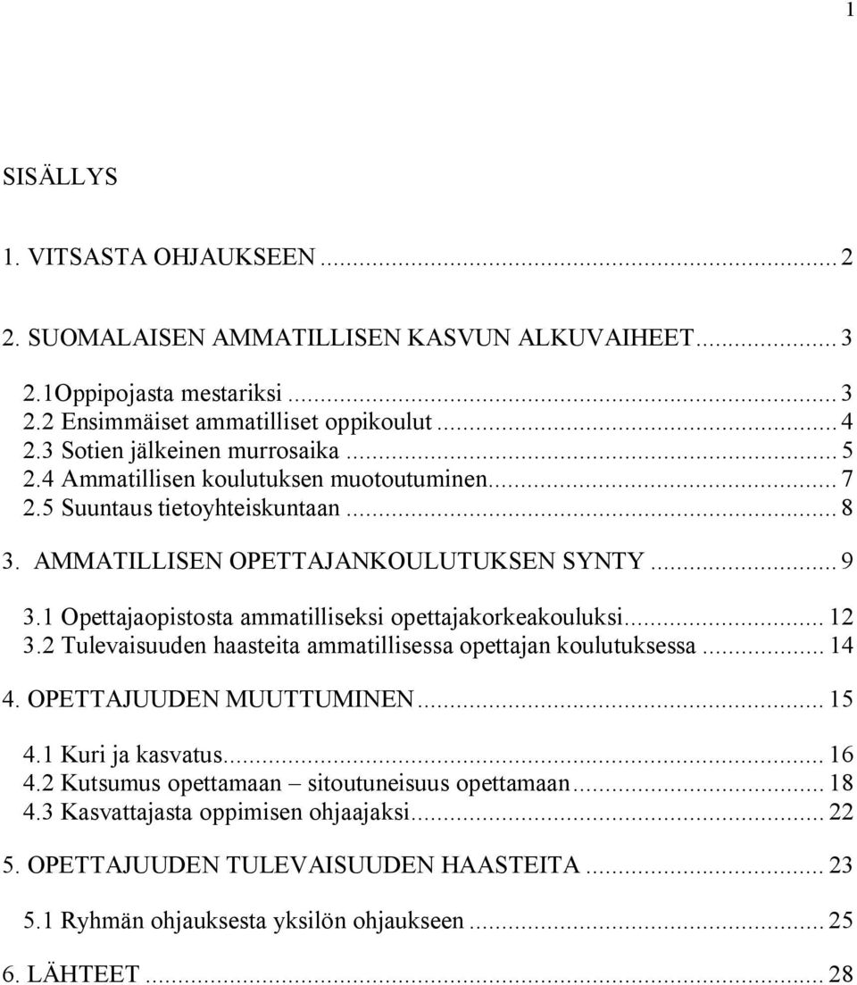 1 Opettajaopistosta ammatilliseksi opettajakorkeakouluksi... 12 3.2 Tulevaisuuden haasteita ammatillisessa opettajan koulutuksessa... 14 4. OPETTAJUUDEN MUUTTUMINEN... 15 4.