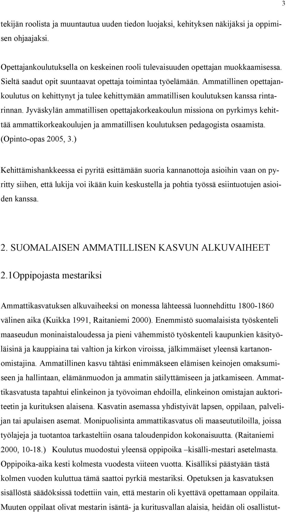 Jyväskylän ammatillisen opettajakorkeakoulun missiona on pyrkimys kehittää ammattikorkeakoulujen ja ammatillisen koulutuksen pedagogista osaamista. (Opinto-opas 2005, 3.