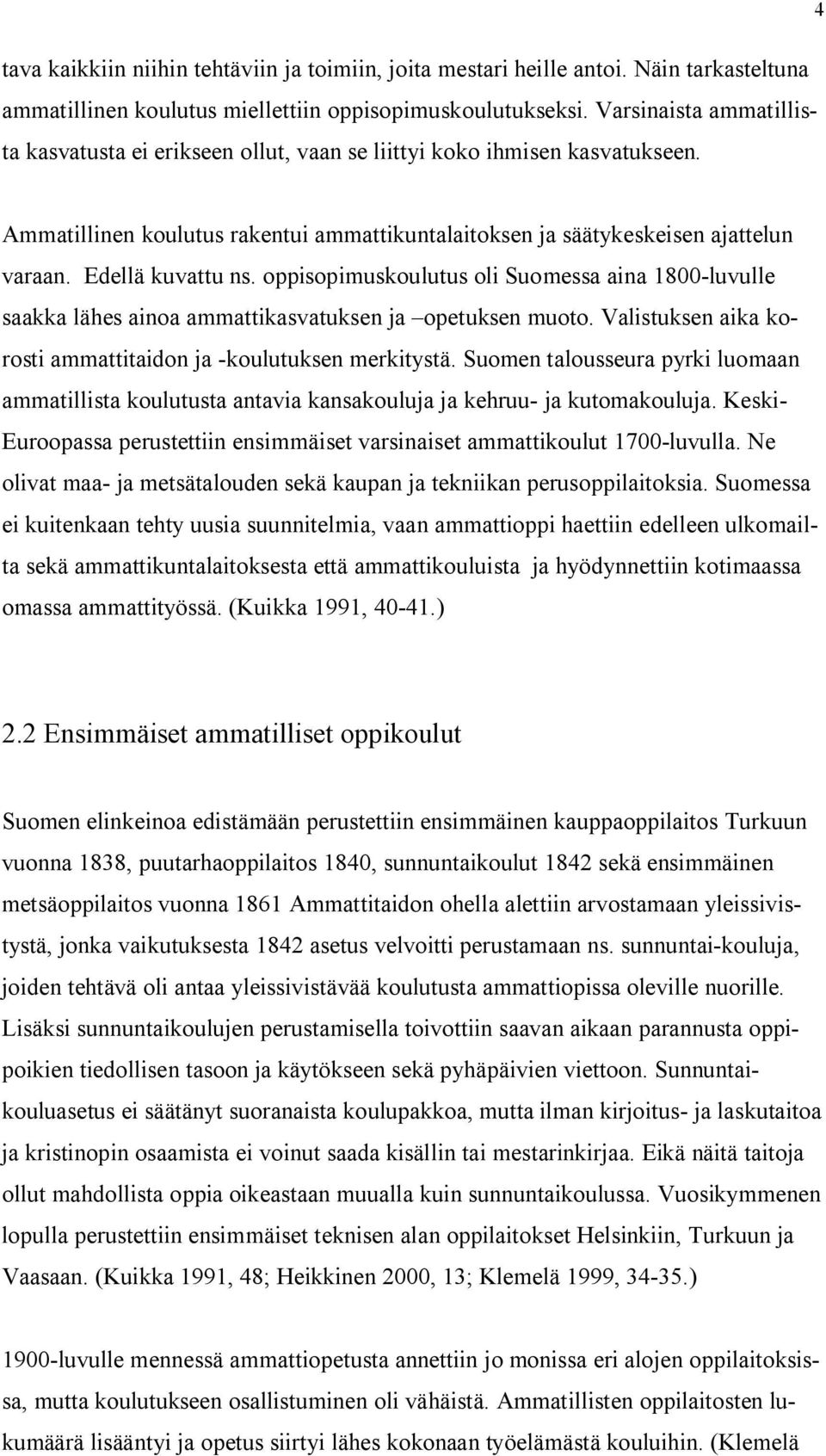 Edellä kuvattu ns. oppisopimuskoulutus oli Suomessa aina 1800-luvulle saakka lähes ainoa ammattikasvatuksen ja opetuksen muoto. Valistuksen aika korosti ammattitaidon ja -koulutuksen merkitystä.