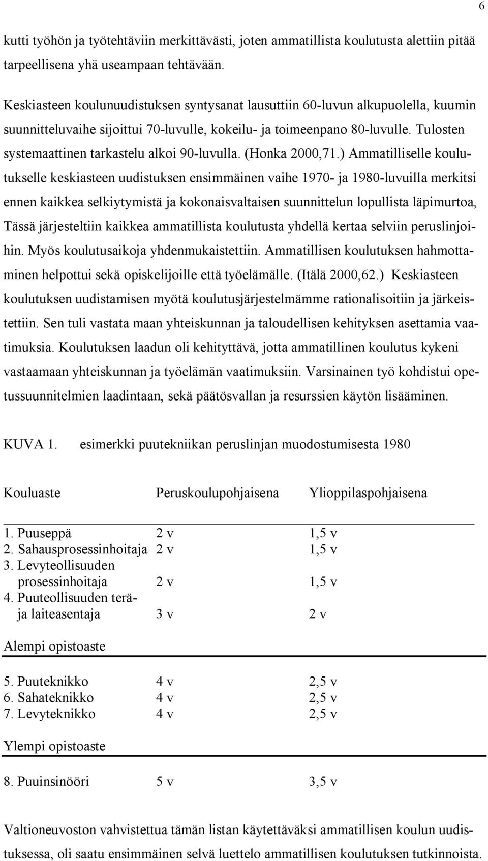 Tulosten systemaattinen tarkastelu alkoi 90-luvulla. (Honka 2000,71.