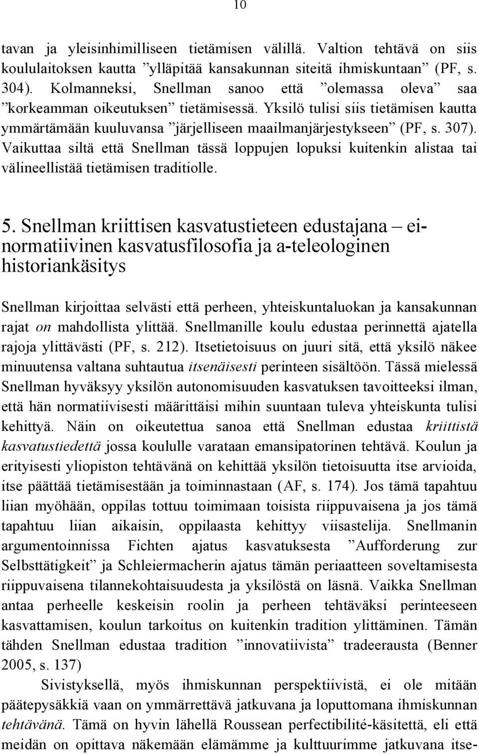 Vaikuttaa siltä että Snellman tässä loppujen lopuksi kuitenkin alistaa tai välineellistää tietämisen traditiolle. 5.