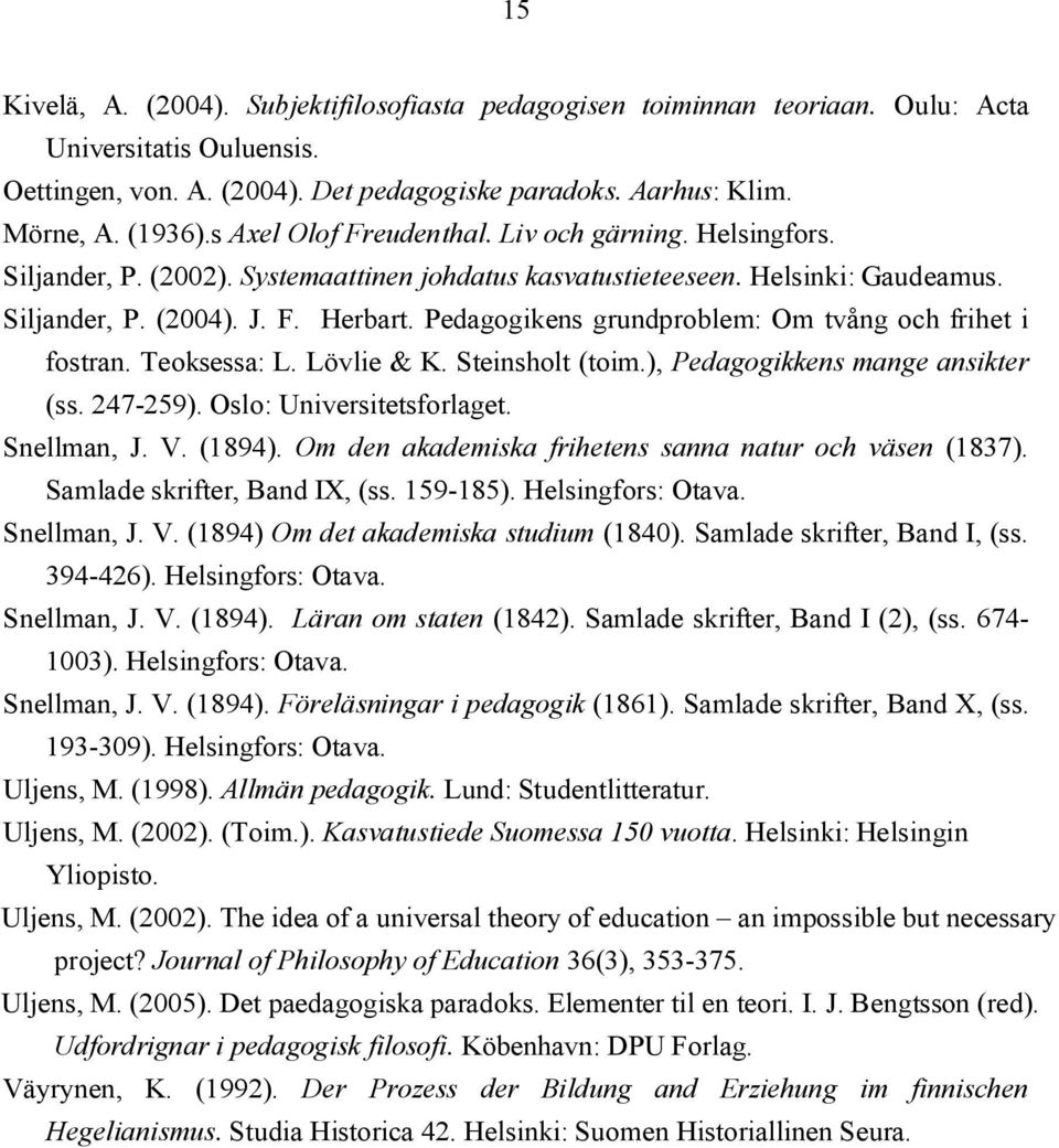 Pedagogikens grundproblem: Om tvång och frihet i fostran. Teoksessa: L. Lövlie & K. Steinsholt (toim.), Pedagogikkens mange ansikter (ss. 247-259). Oslo: Universitetsforlaget. Snellman, J. V. (1894).