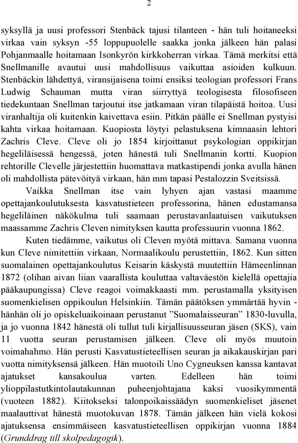 Stenbäckin lähdettyä, viransijaisena toimi ensiksi teologian professori Frans Ludwig Schauman mutta viran siirryttyä teologisesta filosofiseen tiedekuntaan Snellman tarjoutui itse jatkamaan viran