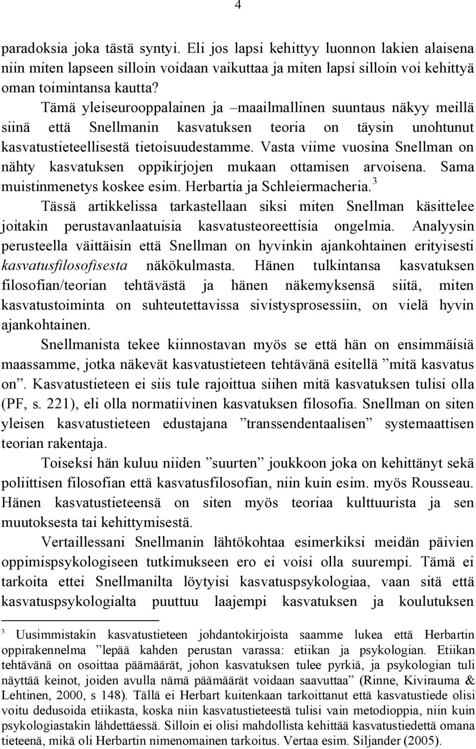 Vasta viime vuosina Snellman on nähty kasvatuksen oppikirjojen mukaan ottamisen arvoisena. Sama muistinmenetys koskee esim. Herbartia ja Schleiermacheria.