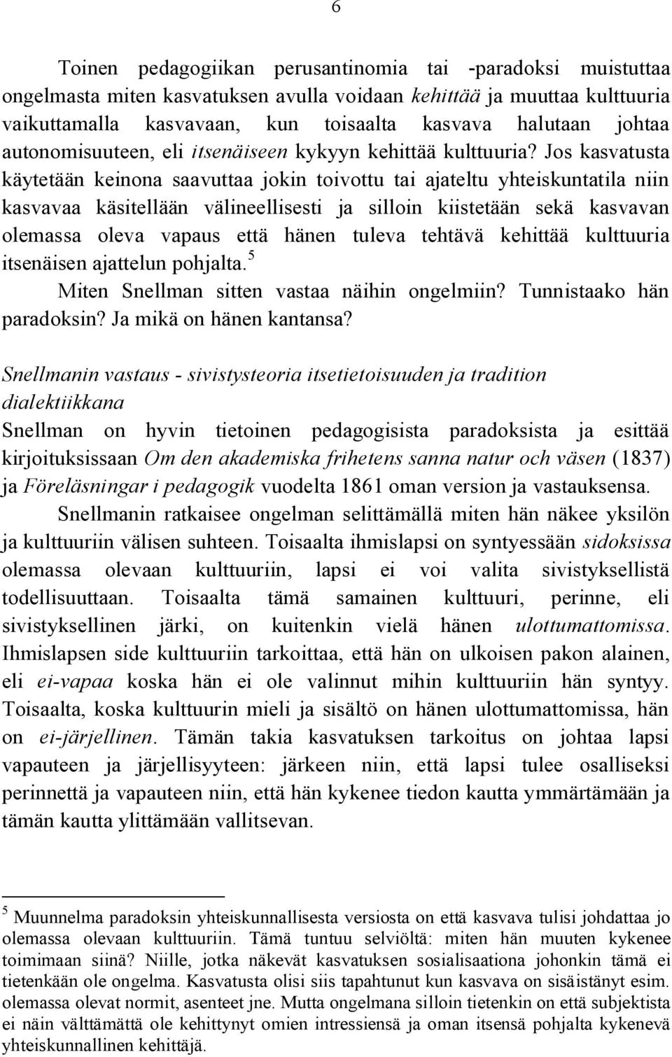 Jos kasvatusta käytetään keinona saavuttaa jokin toivottu tai ajateltu yhteiskuntatila niin kasvavaa käsitellään välineellisesti ja silloin kiistetään sekä kasvavan olemassa oleva vapaus että hänen