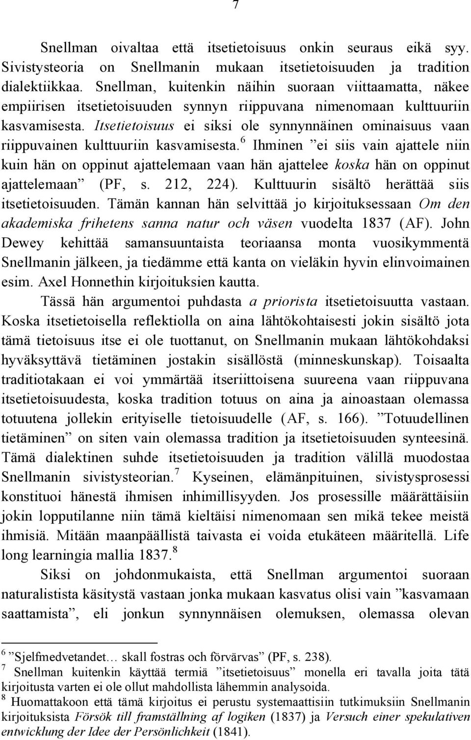 Itsetietoisuus ei siksi ole synnynnäinen ominaisuus vaan riippuvainen kulttuuriin kasvamisesta.