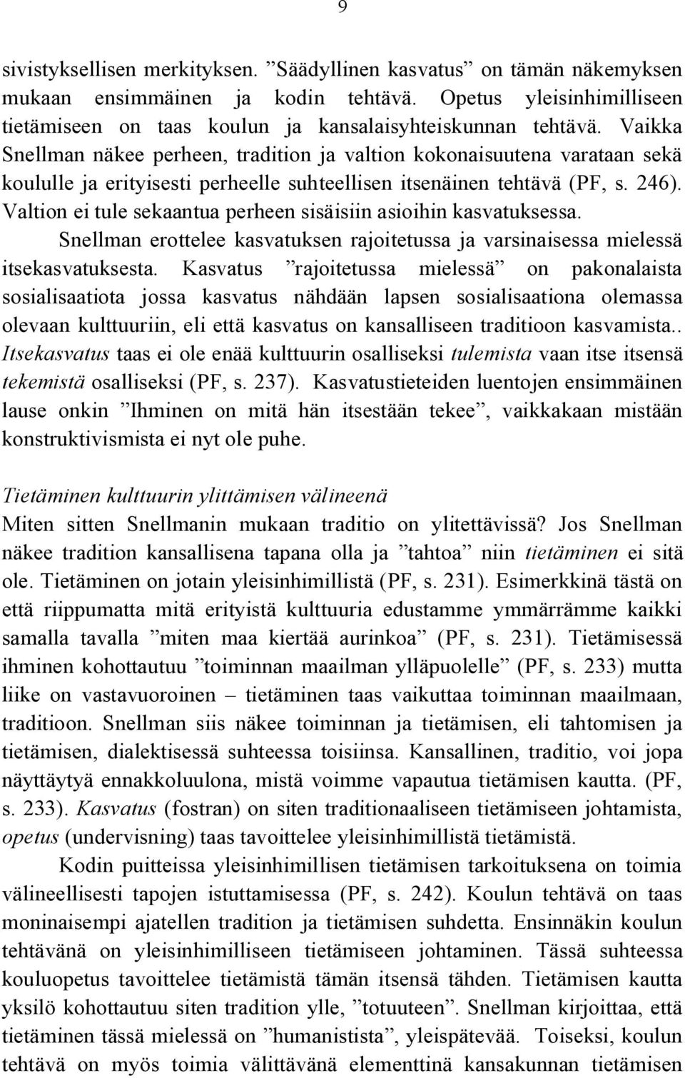 Valtion ei tule sekaantua perheen sisäisiin asioihin kasvatuksessa. Snellman erottelee kasvatuksen rajoitetussa ja varsinaisessa mielessä itsekasvatuksesta.