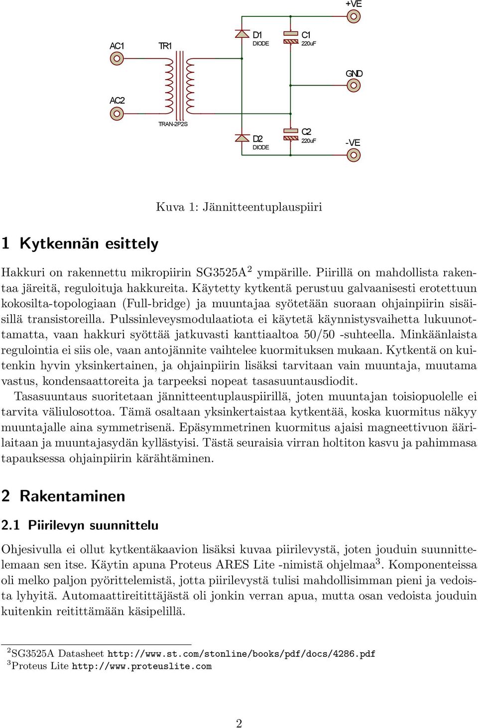 Käytetty kytkentä perustuu galvaanisesti erotettuun kokosilta-topologiaan (Full-bridge) ja muuntajaa syötetään suoraan ohjainpiirin sisäisillä transistoreilla.