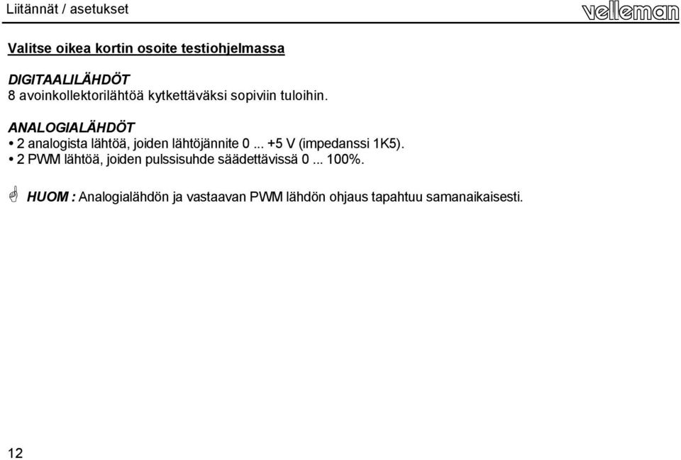 ANALOGIALÄHDÖT 2 analogista lähtöä, joiden lähtöjännite 0... +5 V (impedanssi 1K5).