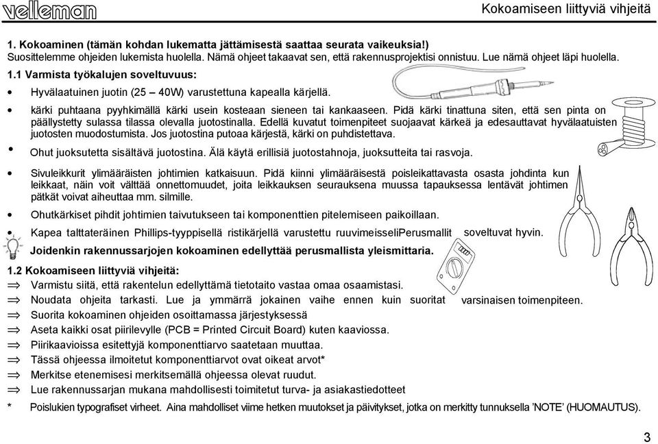 kärki puhtaana pyyhkimällä kärki usein kosteaan sieneen tai kankaaseen. Pidä kärki tinattuna siten, että sen pinta on päällystetty sulassa tilassa olevalla juotostinalla.