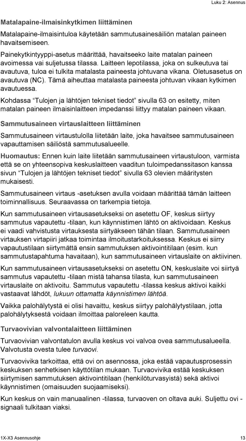 Laitteen lepotilassa, joka on sulkeutuva tai avautuva, tuloa ei tulkita matalasta paineesta johtuvana vikana. Oletusasetus on avautuva (NC).