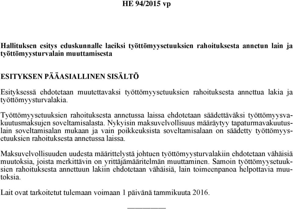 Nykyisin maksuvelvollisuus määräytyy tapaturmavakuutuslain soveltamisalan mukaan ja vain poikkeuksista soveltamisalaan on säädetty työttömyysetuuksien rahoituksesta annetussa laissa.