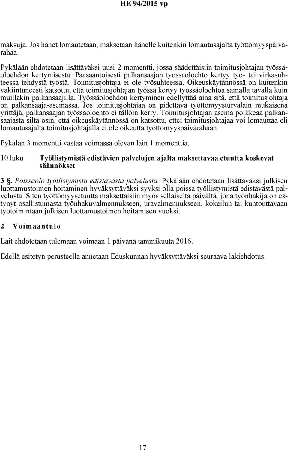 Pääsääntöisesti palkansaajan työssäoloehto kertyy työ- tai virkasuhteessa tehdystä työstä. Toimitusjohtaja ei ole työsuhteessa.