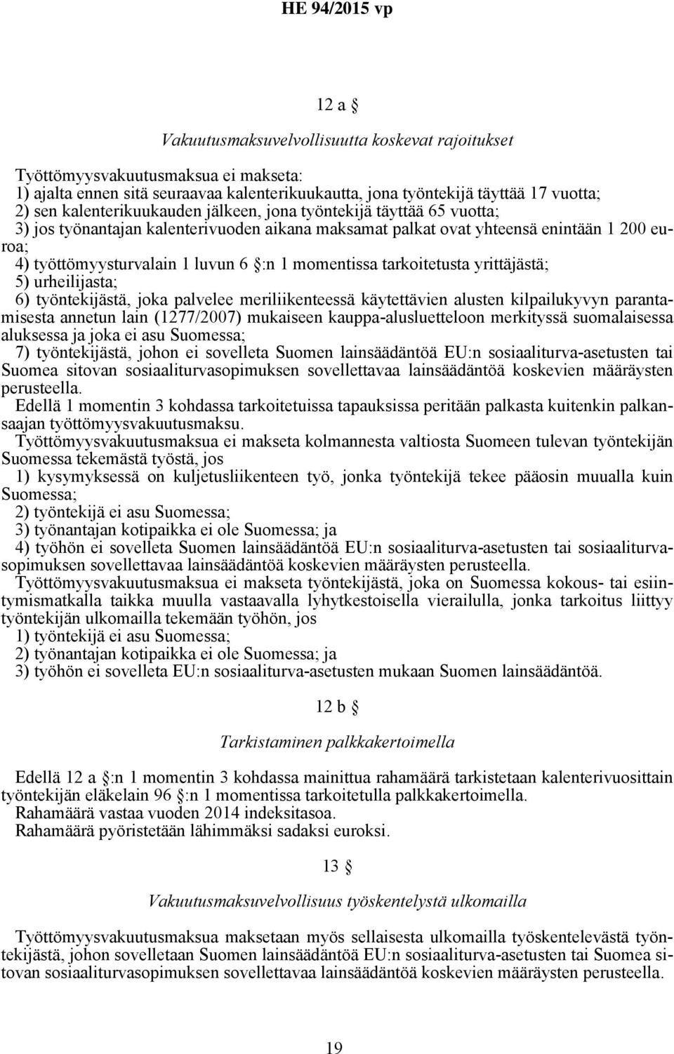 momentissa tarkoitetusta yrittäjästä; 5) urheilijasta; 6) työntekijästä, joka palvelee meriliikenteessä käytettävien alusten kilpailukyvyn parantamisesta annetun lain (1277/2007) mukaiseen