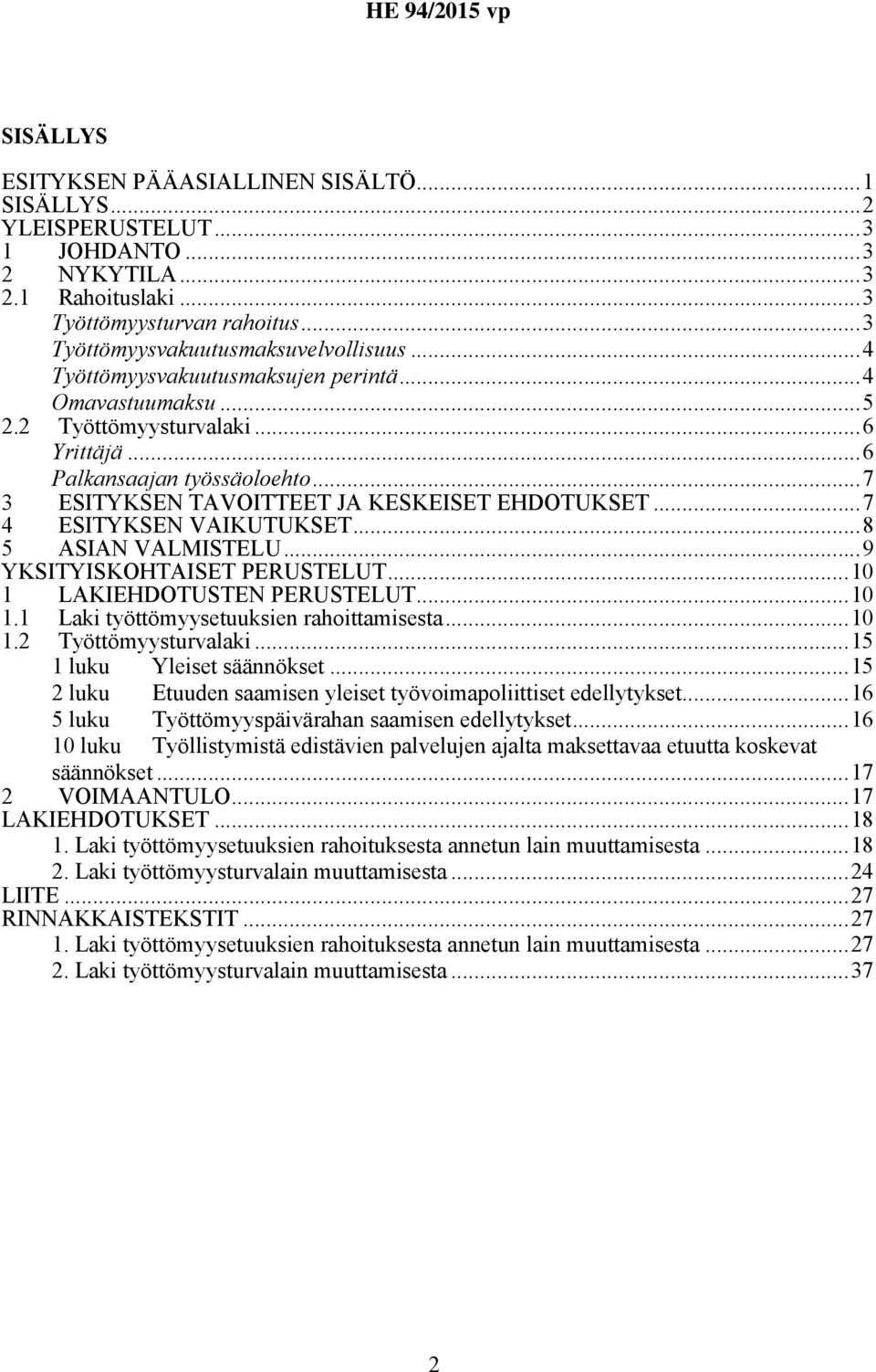 ..7 4 ESITYKSEN VAIKUTUKSET...8 5 ASIAN VALMISTELU...9 YKSITYISKOHTAISET PERUSTELUT...10 1 LAKIEHDOTUSTEN PERUSTELUT...10 1.1 Laki työttömyysetuuksien rahoittamisesta...10 1.2 Työttömyysturvalaki.