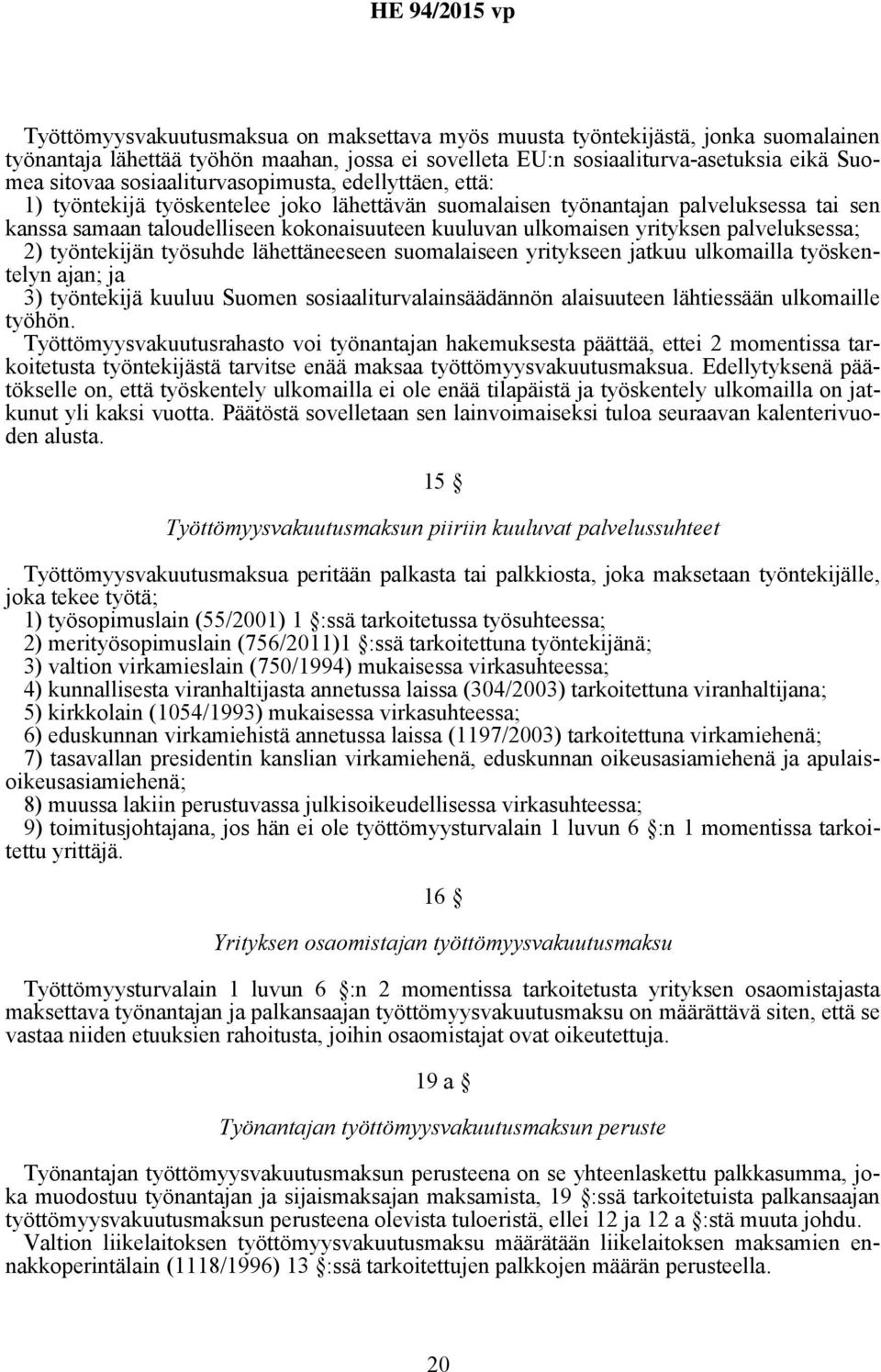 yrityksen palveluksessa; 2) työntekijän työsuhde lähettäneeseen suomalaiseen yritykseen jatkuu ulkomailla työskentelyn ajan; ja 3) työntekijä kuuluu Suomen sosiaaliturvalainsäädännön alaisuuteen