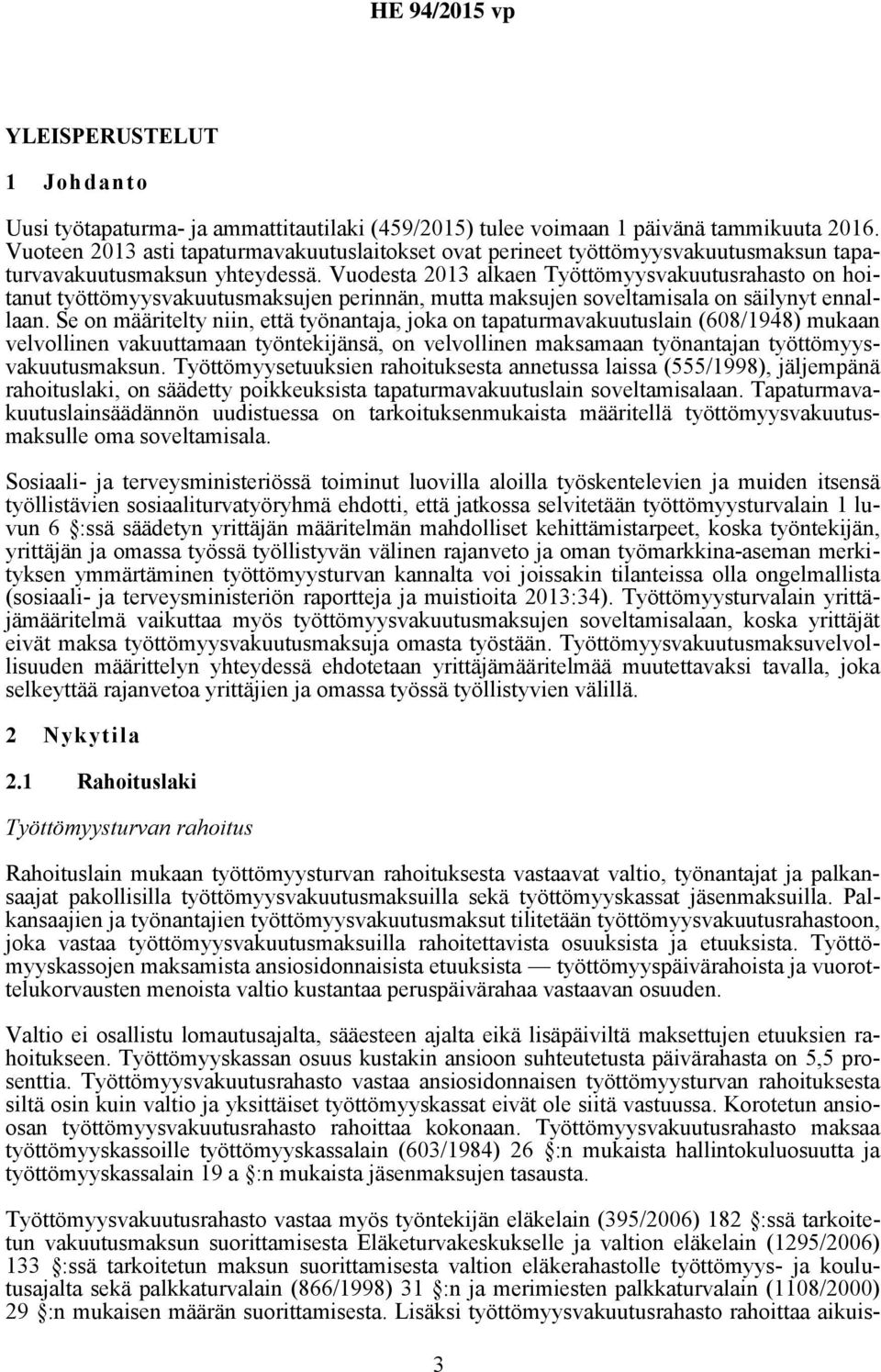 Vuodesta 2013 alkaen Työttömyysvakuutusrahasto on hoitanut työttömyysvakuutusmaksujen perinnän, mutta maksujen soveltamisala on säilynyt ennallaan.