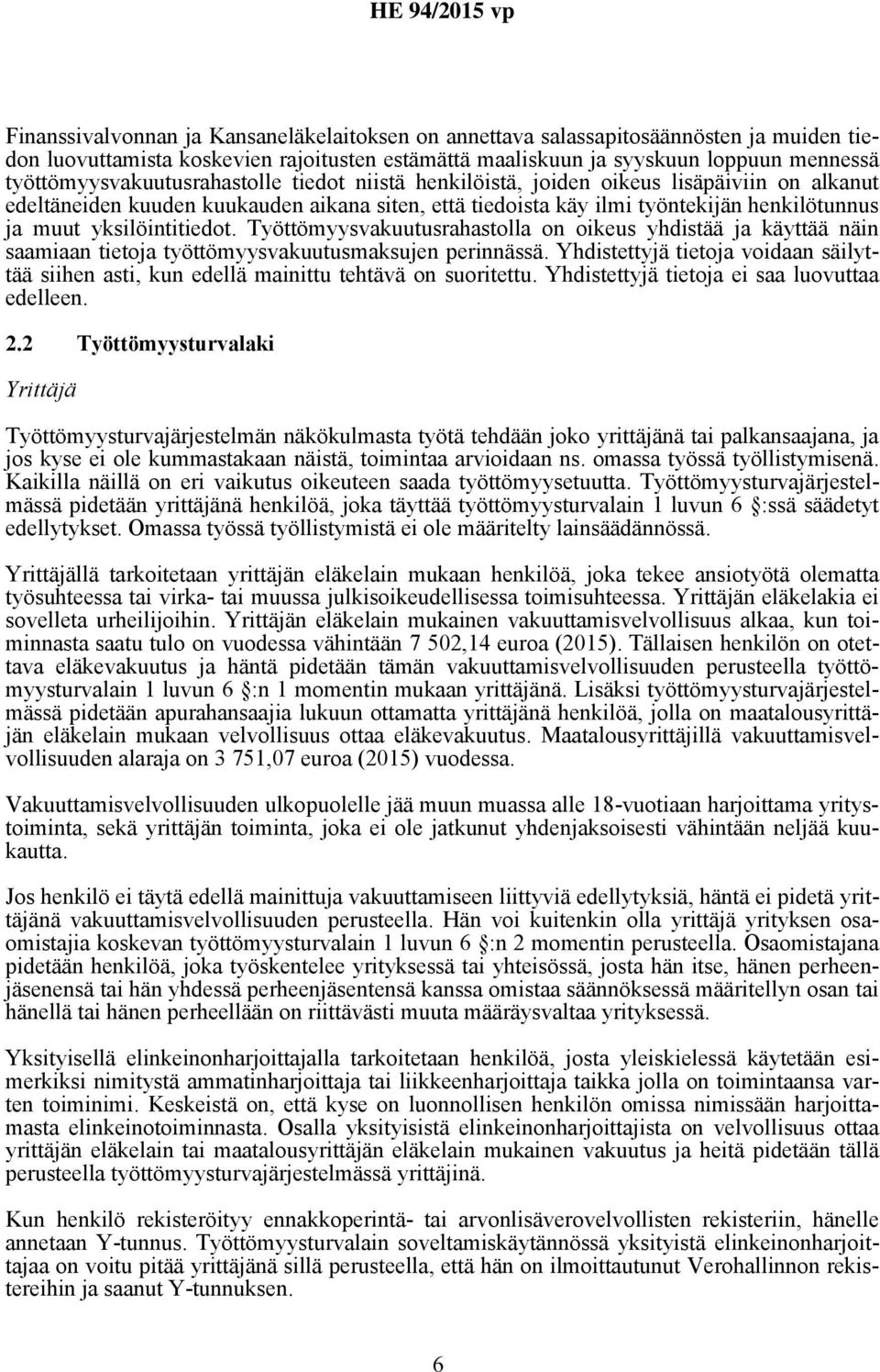 yksilöintitiedot. Työttömyysvakuutusrahastolla on oikeus yhdistää ja käyttää näin saamiaan tietoja työttömyysvakuutusmaksujen perinnässä.