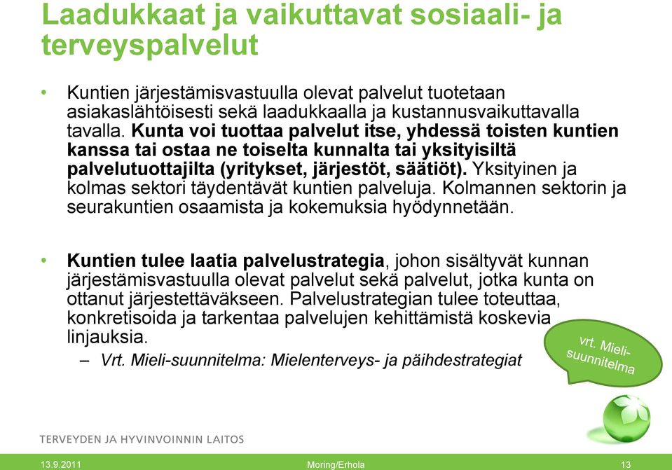 Yksityinen ja kolmas sektori täydentävät kuntien palveluja. Kolmannen sektorin ja seurakuntien osaamista ja kokemuksia hyödynnetään.