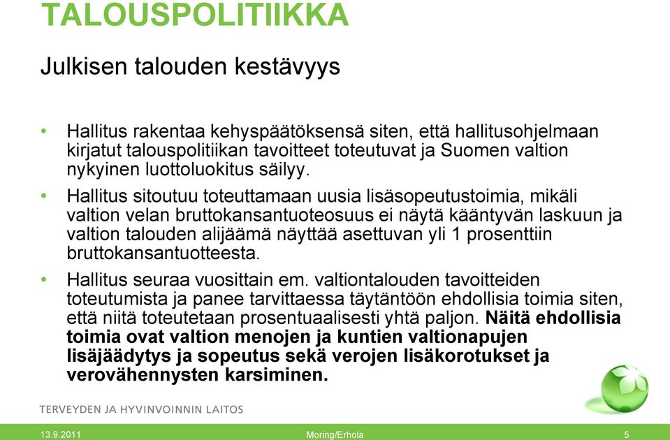 Hallitus sitoutuu toteuttamaan uusia lisäsopeutustoimia, mikäli valtion velan bruttokansantuoteosuus ei näytä kääntyvän laskuun ja valtion talouden alijäämä näyttää asettuvan yli 1 prosenttiin