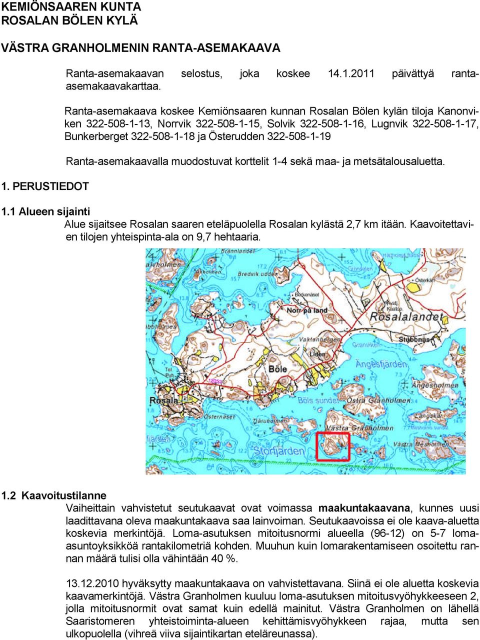 Österudden 322-508-1-19 Ranta-asemakaavalla muodostuvat korttelit 1-4 sekä maa- ja metsätalousaluetta. 1.1 Alueen sijainti Alue sijaitsee Rosalan saaren eteläpuolella Rosalan kylästä 2,7 km itään.