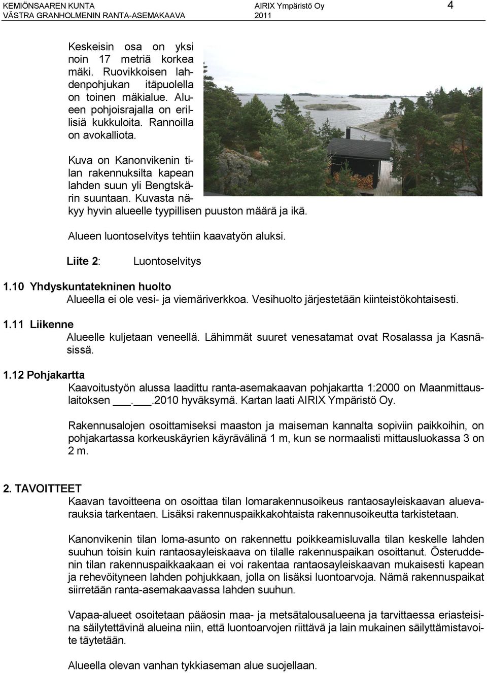 Kuvasta näkyy hyvin alueelle tyypillisen puuston määrä ja ikä. Alueen luontoselvitys tehtiin kaavatyön aluksi. Liite 2: Luontoselvitys 1.