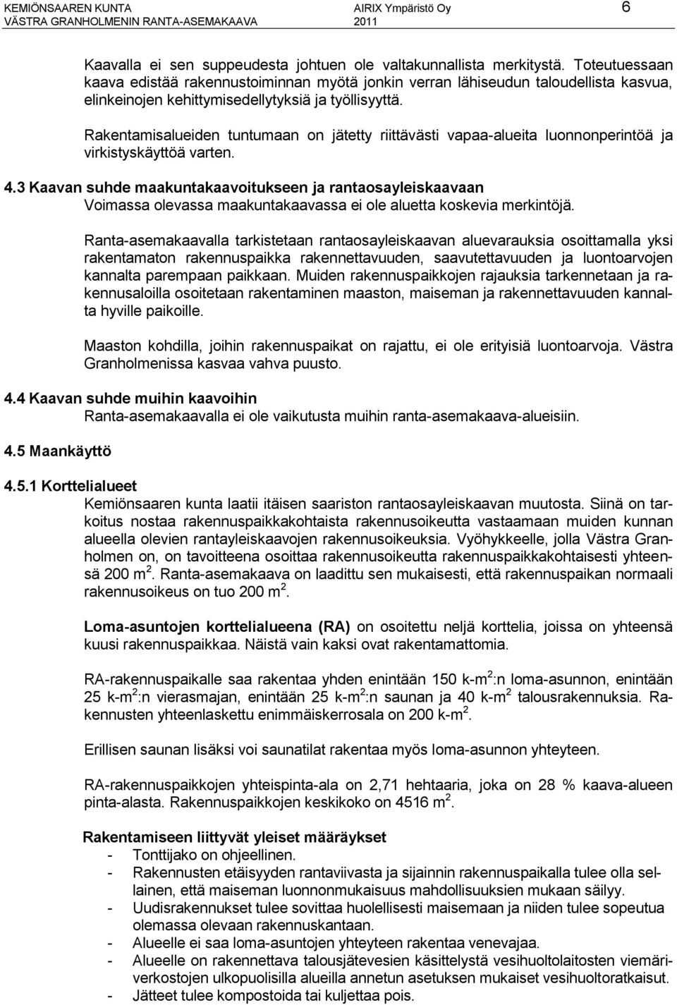 Rakentamisalueiden tuntumaan on jätetty riittävästi vapaa-alueita luonnonperintöä ja virkistyskäyttöä varten. 4.