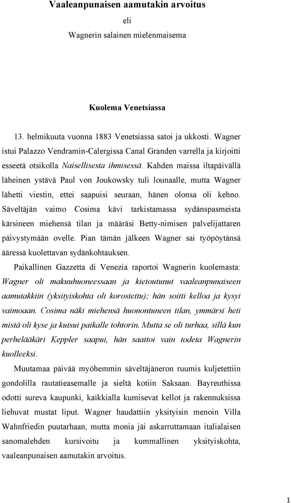 Kahden maissa iltapäivällä läheinen ystävä Paul von Joukowsky tuli lounaalle, mutta Wagner lähetti viestin, ettei saapuisi seuraan, hänen olonsa oli kehno.