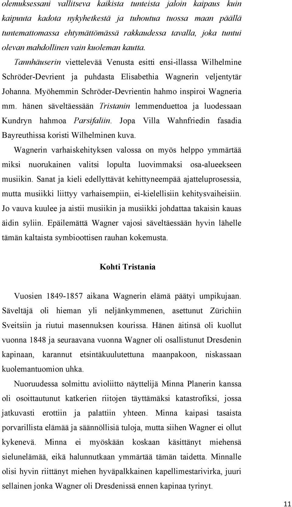 Myöhemmin Schröder-Devrientin hahmo inspiroi Wagneria mm. hänen säveltäessään Tristanin lemmenduettoa ja luodessaan Kundryn hahmoa Parsifaliin.