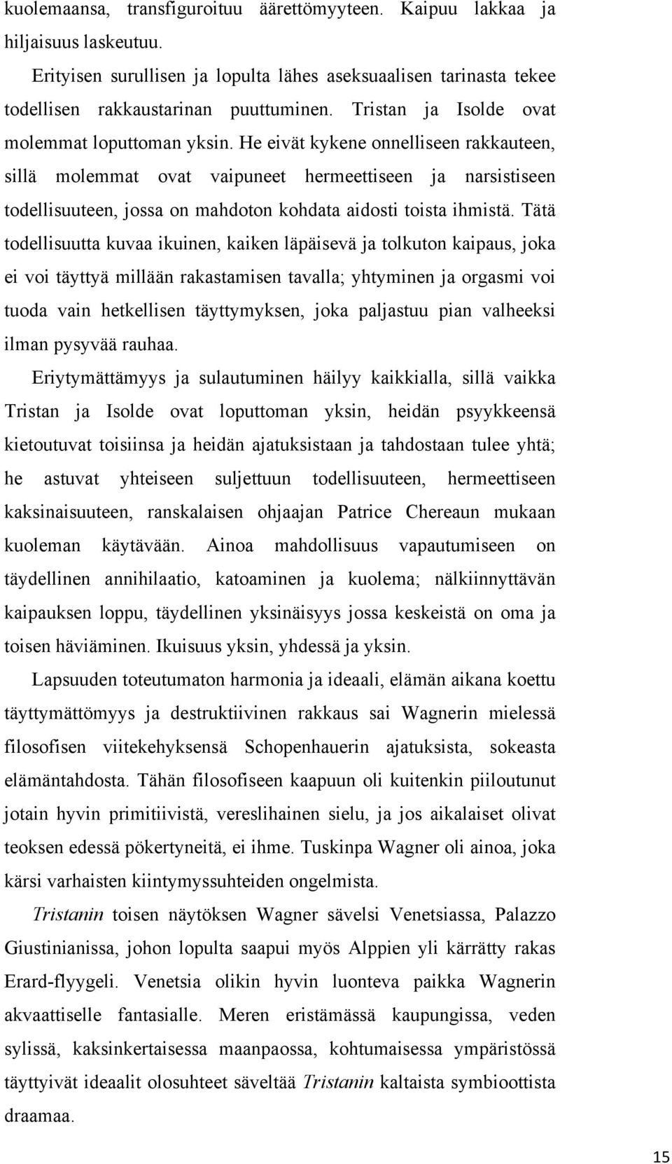 He eivät kykene onnelliseen rakkauteen, sillä molemmat ovat vaipuneet hermeettiseen ja narsistiseen todellisuuteen, jossa on mahdoton kohdata aidosti toista ihmistä.