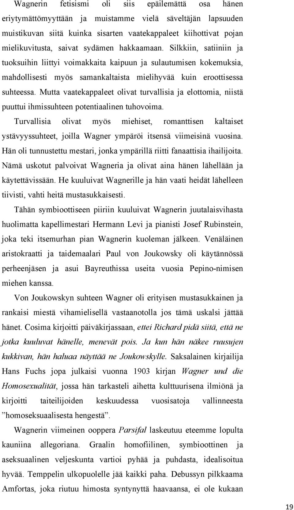 Mutta vaatekappaleet olivat turvallisia ja elottomia, niistä puuttui ihmissuhteen potentiaalinen tuhovoima.