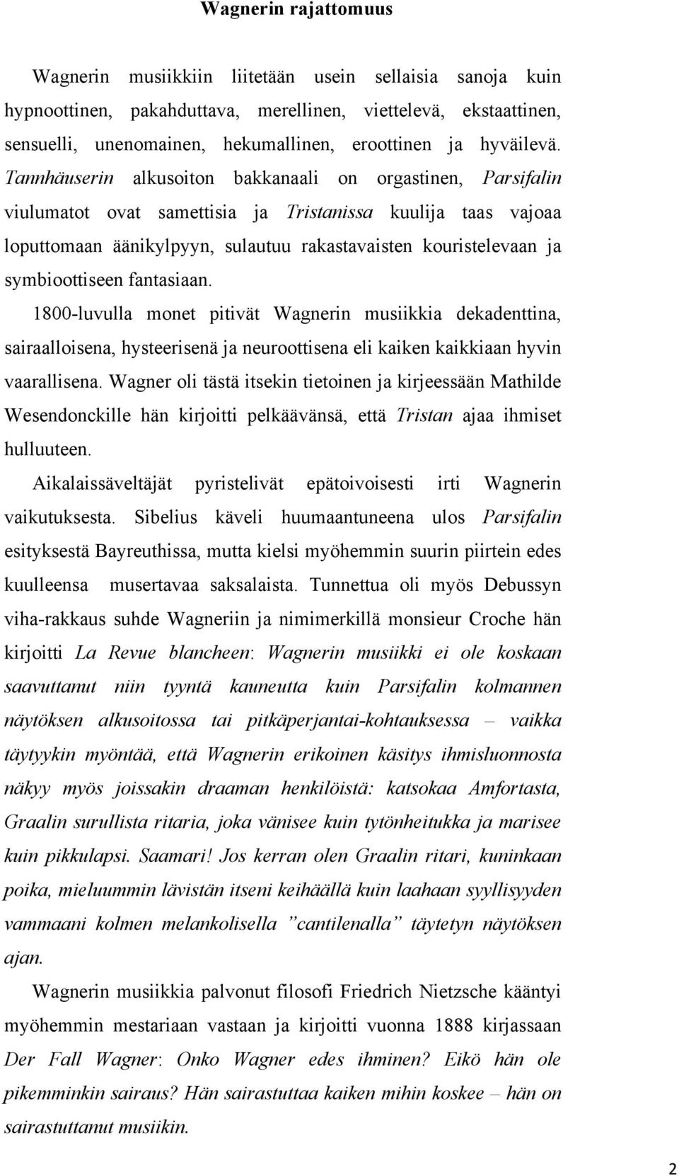 Tannhäuserin alkusoiton bakkanaali on orgastinen, Parsifalin viulumatot ovat samettisia ja Tristanissa kuulija taas vajoaa loputtomaan äänikylpyyn, sulautuu rakastavaisten kouristelevaan ja