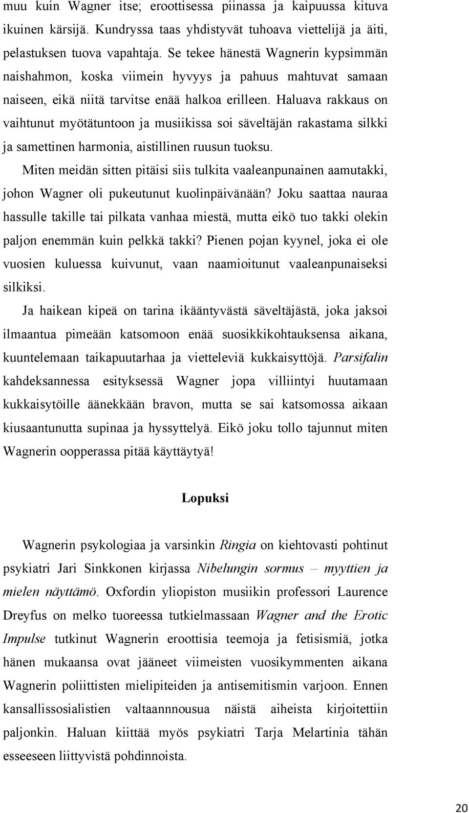 Haluava rakkaus on vaihtunut myötätuntoon ja musiikissa soi säveltäjän rakastama silkki ja samettinen harmonia, aistillinen ruusun tuoksu.