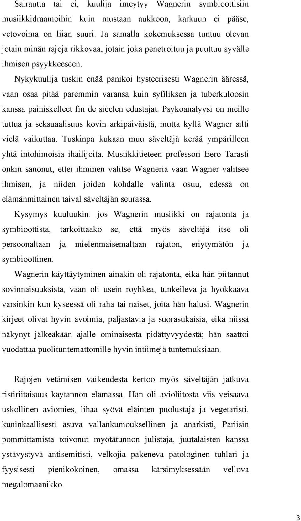 Nykykuulija tuskin enää panikoi hysteerisesti Wagnerin ääressä, vaan osaa pitää paremmin varansa kuin syfiliksen ja tuberkuloosin kanssa painiskelleet fin de sièclen edustajat.