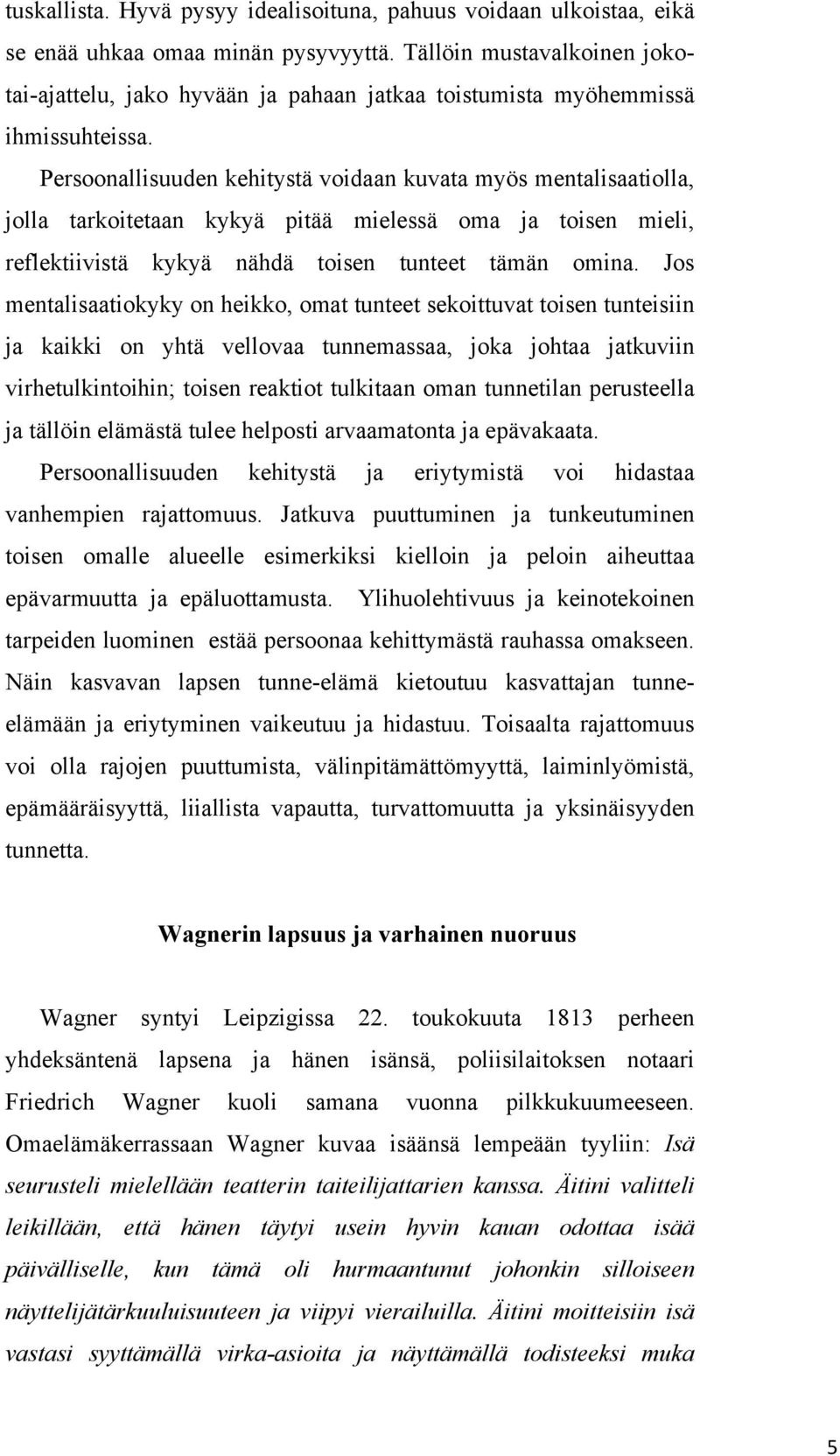 Persoonallisuuden kehitystä voidaan kuvata myös mentalisaatiolla, jolla tarkoitetaan kykyä pitää mielessä oma ja toisen mieli, reflektiivistä kykyä nähdä toisen tunteet tämän omina.