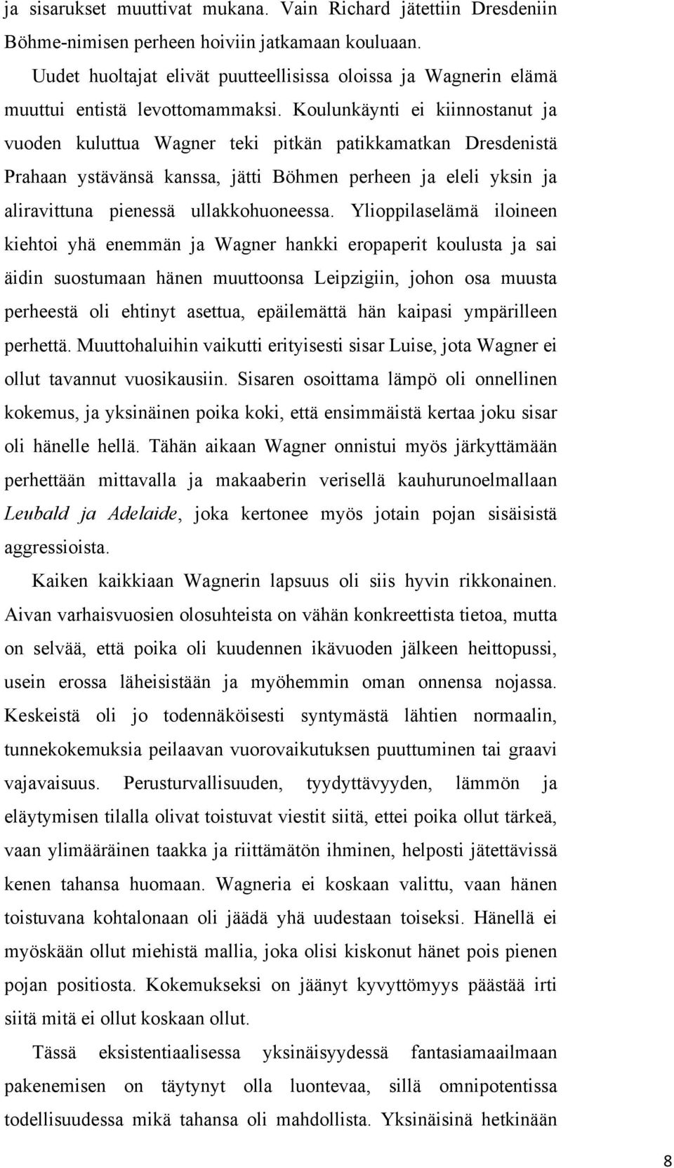 Koulunkäynti ei kiinnostanut ja vuoden kuluttua Wagner teki pitkän patikkamatkan Dresdenistä Prahaan ystävänsä kanssa, jätti Böhmen perheen ja eleli yksin ja aliravittuna pienessä ullakkohuoneessa.