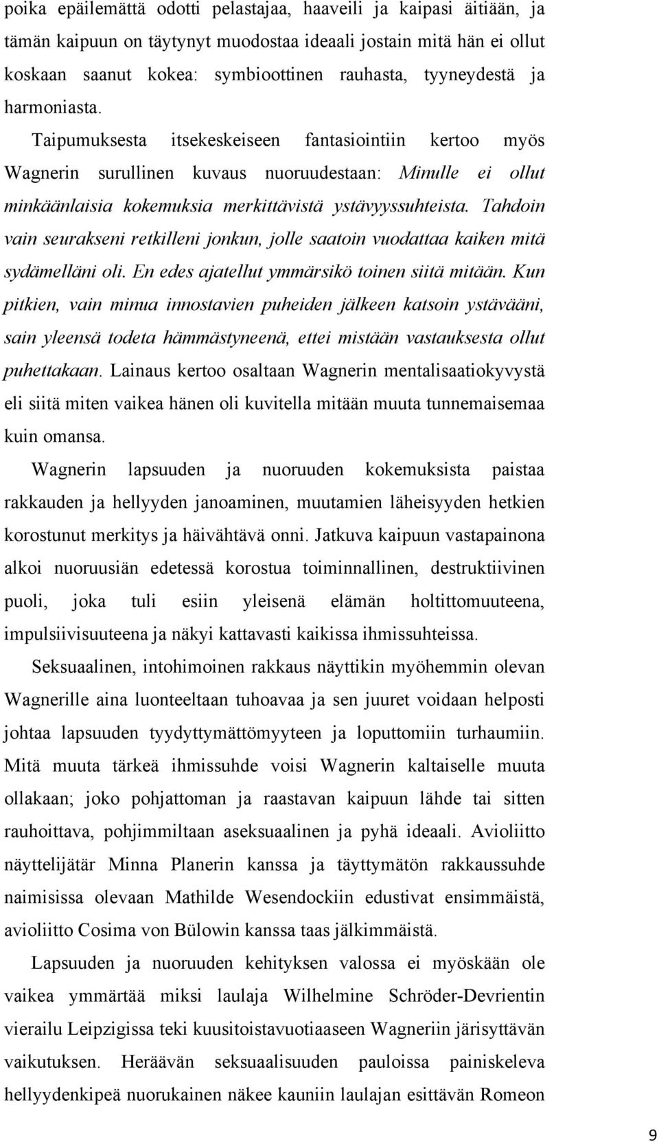 Tahdoin vain seurakseni retkilleni jonkun, jolle saatoin vuodattaa kaiken mitä sydämelläni oli. En edes ajatellut ymmärsikö toinen siitä mitään.