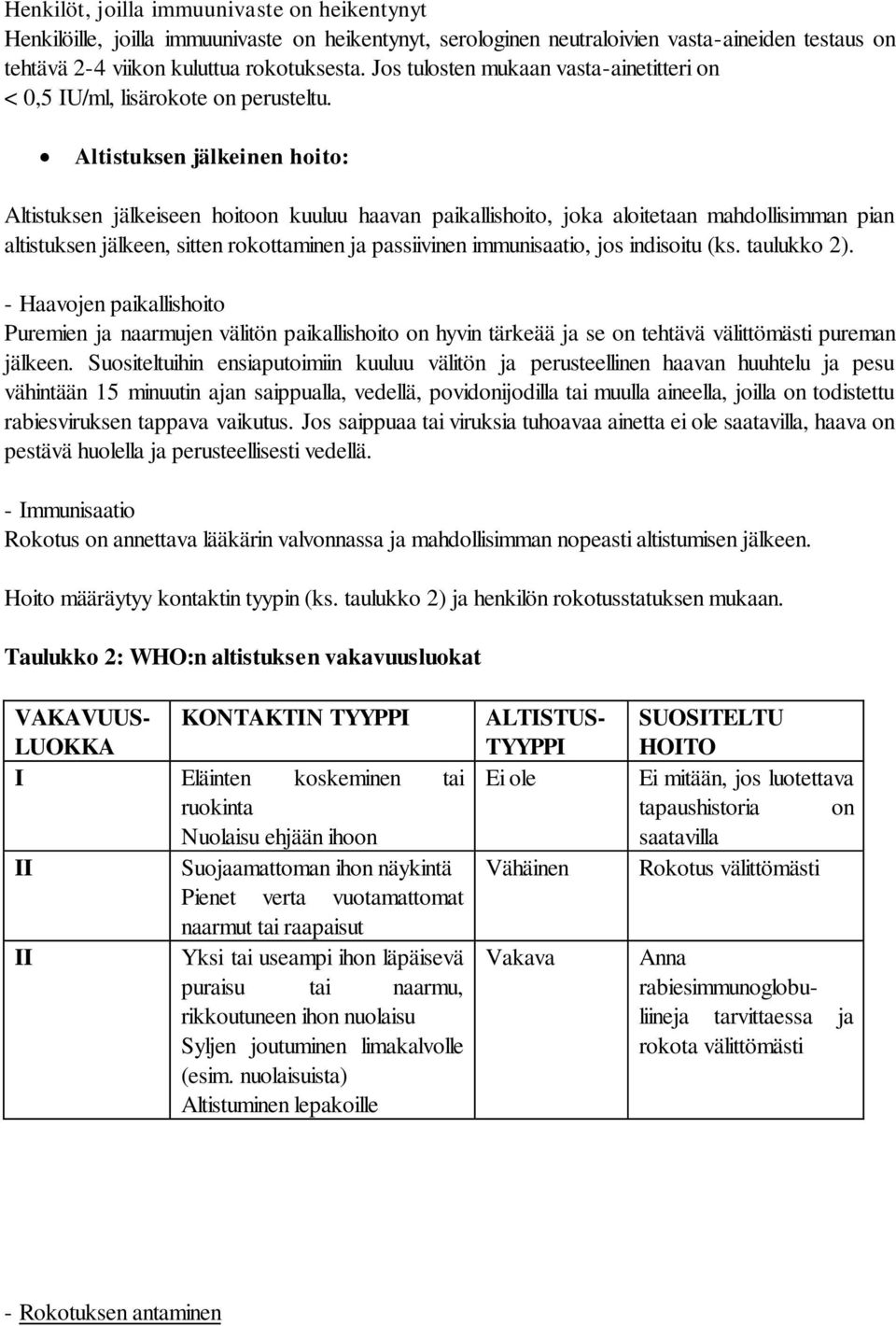 Altistuksen jälkeinen hoito: Altistuksen jälkeiseen hoitoon kuuluu haavan paikallishoito, joka aloitetaan mahdollisimman pian altistuksen jälkeen, sitten rokottaminen ja passiivinen immunisaatio, jos