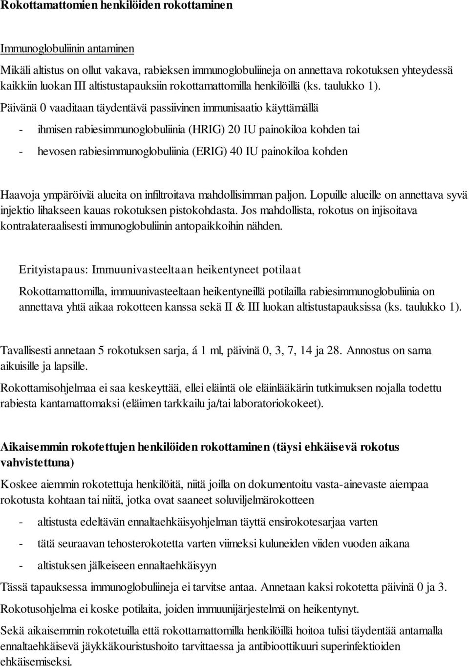 Päivänä 0 vaaditaan täydentävä passiivinen immunisaatio käyttämällä - ihmisen rabiesimmunoglobuliinia (HRIG) 20 IU painokiloa kohden tai - hevosen rabiesimmunoglobuliinia (ERIG) 40 IU painokiloa