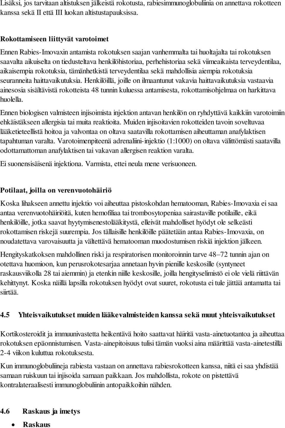 sekä viimeaikaista terveydentilaa, aikaisempia rokotuksia, tämänhetkistä terveydentilaa sekä mahdollisia aiempia rokotuksia seuranneita haittavaikutuksia.