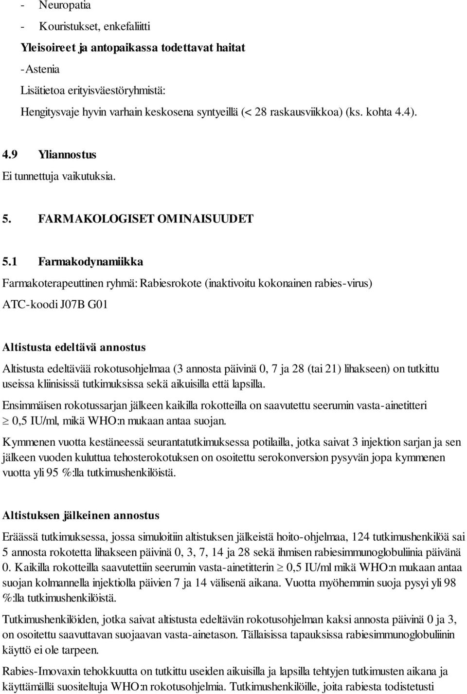 1 Farmakodynamiikka Farmakoterapeuttinen ryhmä: Rabiesrokote (inaktivoitu kokonainen rabies-virus) ATC-koodi J07B G01 Altistusta edeltävä annostus Altistusta edeltävää rokotusohjelmaa (3 annosta